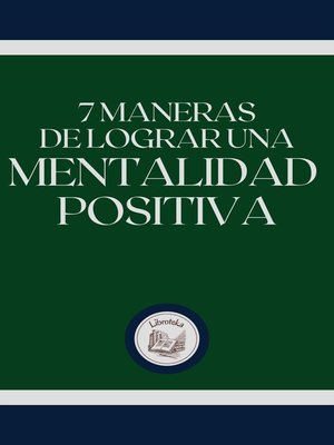 cover image of 7 MANERAS DE LOGRAR UNA MENTALIDAD POSITIVA